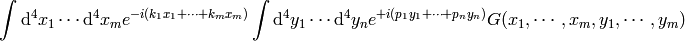 \int\d^4 x_1\cdots \d^4 x_m e^{-i(k_1 x_1+\cdots + k_m x_m)} \int\d^4 y_1\cdots \d^4 y_n e^{+i(p_1 y_1+\cdots + p_n y_n)} G(x_1, \cdots, x_m, y_1, \cdots, y_m)