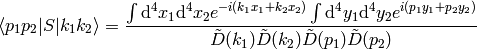 \braket{p_1 p_2|S|k_1 k_2} = {\int\d^4 x_1\d^4 x_2 e^{-i(k_1x_1+k_2x_2)} \int\d^4 y_1\d^4 y_2 e^{i(p_1y_1+p_2y_2)} \over \tilde D(k_1)\tilde D(k_2) \tilde D(p_1)\tilde D(p_2)}