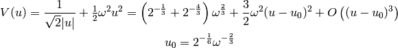 V(u) = {1\over\sqrt2 |u|} + \half\omega^2 u^2 =
    \left(2^{-{1\over 3}} + 2^{-{4\over3}}\right) \omega^{2\over3}
    +{3\over 2}\omega^2(u-u_0)^2
    +O\left((u-u_0)^3\right)

u_0 = 2^{-{1\over6}}\omega^{-{2\over3}}